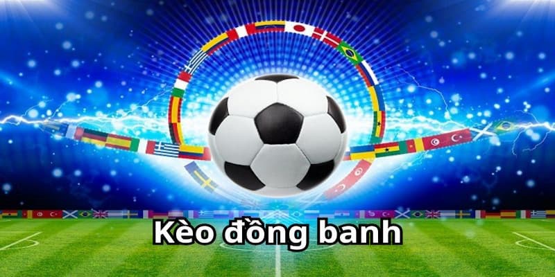 Tìm hiểu khái quát về kèo đồng banh